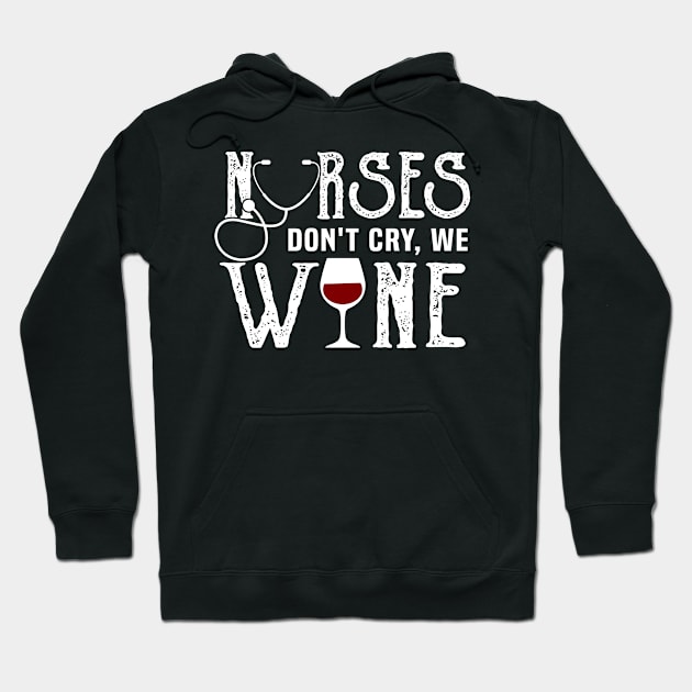 Nurses Don't Cry We Wine Shirt Womens RN Nurse Gift Nursing Hoodie by blimbercornbread